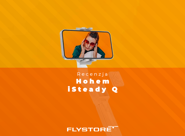 Recenzja Hohem iSteady Q – stabilizator do smartfona