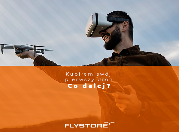 Kupiłem swój pierwszy dron - co dalej?