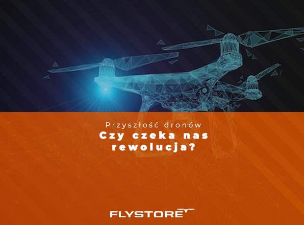Przyszłość dronów - czy czeka nas rewolucja?
